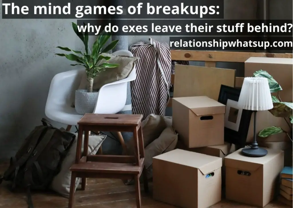 Why do exes leave their stuff behind 5 best explanation